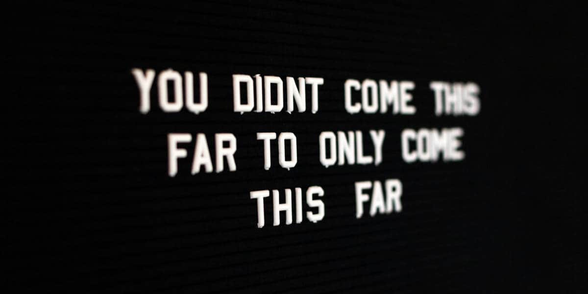 You didn't come this far to only come this far.